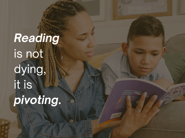 Reading is Not Dying, It is Pivoting